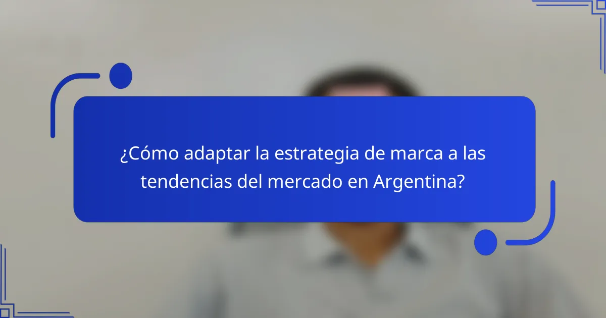 ¿Cómo adaptar la estrategia de marca a las tendencias del mercado en Argentina?