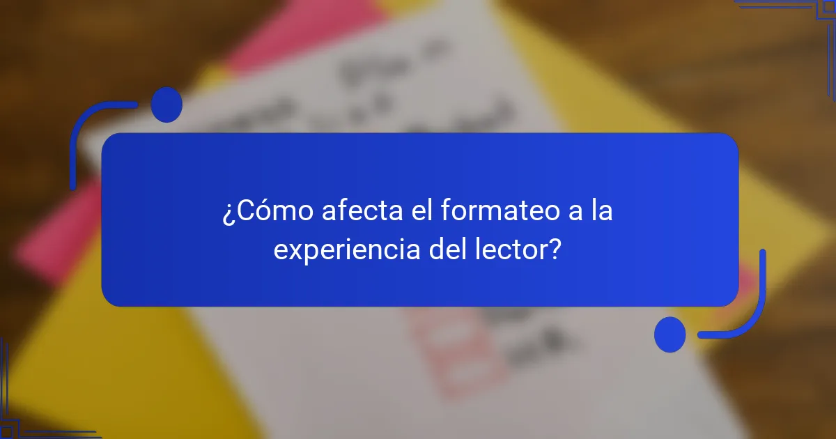 ¿Cómo afecta el formateo a la experiencia del lector?