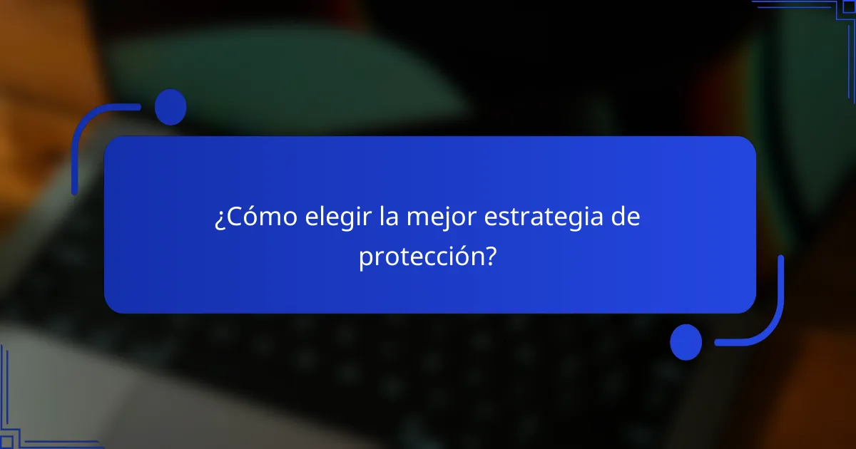 ¿Cómo elegir la mejor estrategia de protección?
