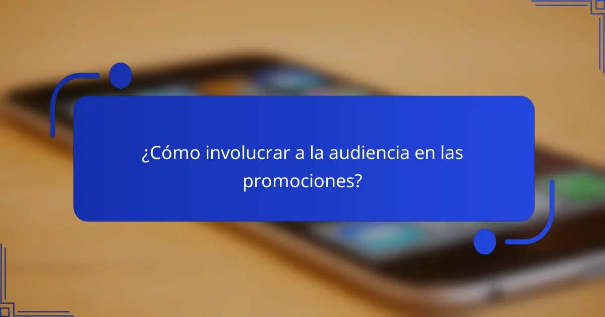 ¿Cómo involucrar a la audiencia en las promociones?