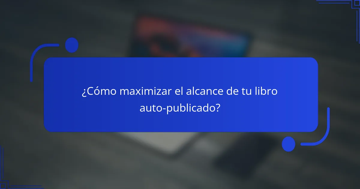 ¿Cómo maximizar el alcance de tu libro auto-publicado?