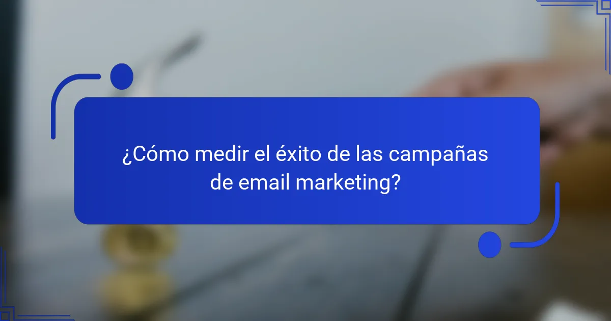 ¿Cómo medir el éxito de las campañas de email marketing?