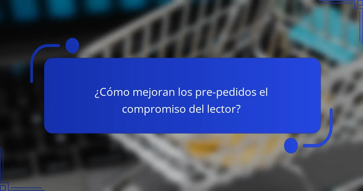 ¿Cómo mejoran los pre-pedidos el compromiso del lector?