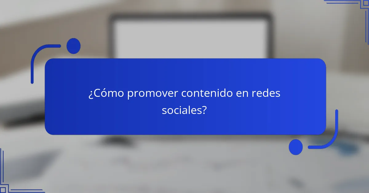 ¿Cómo promover contenido en redes sociales?