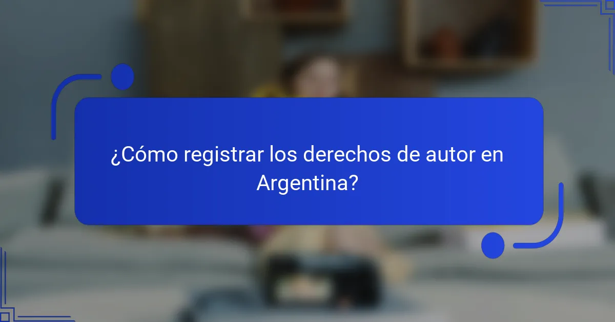 ¿Cómo registrar los derechos de autor en Argentina?