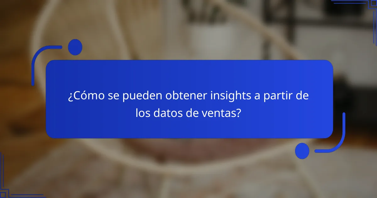 ¿Cómo se pueden obtener insights a partir de los datos de ventas?