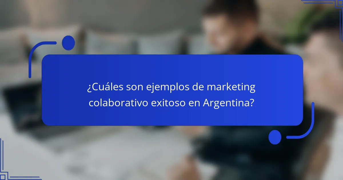 ¿Cuáles son ejemplos de marketing colaborativo exitoso en Argentina?