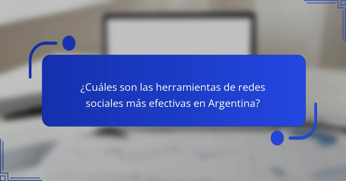 ¿Cuáles son las herramientas de redes sociales más efectivas en Argentina?