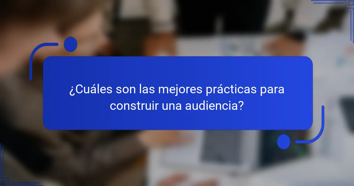 ¿Cuáles son las mejores prácticas para construir una audiencia?