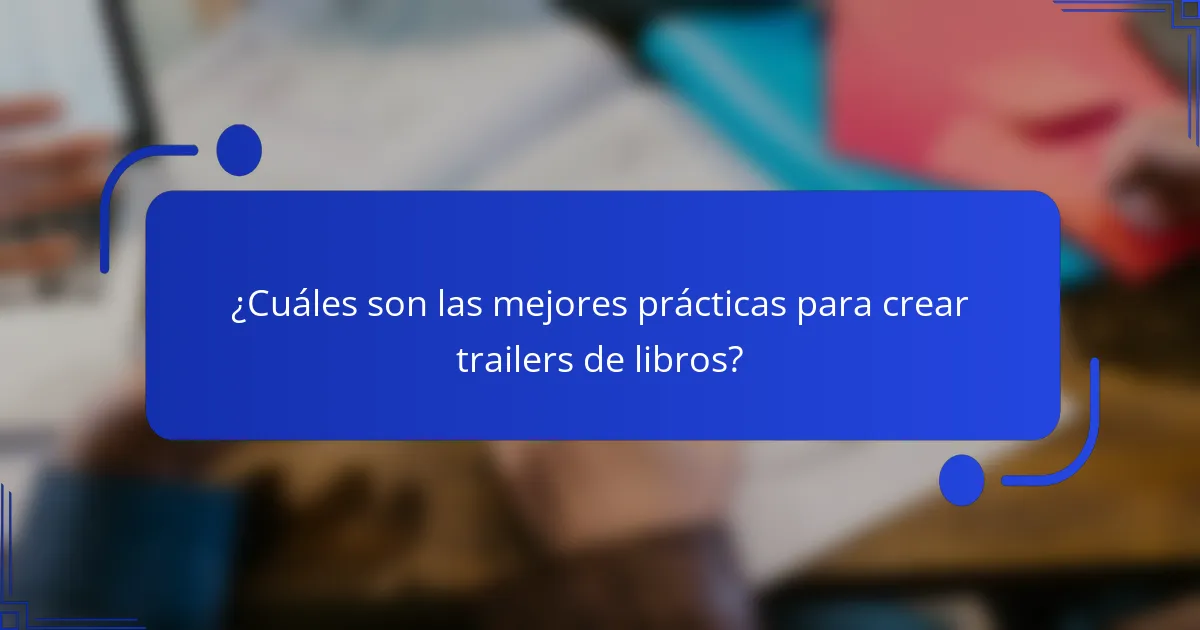 ¿Cuáles son las mejores prácticas para crear trailers de libros?