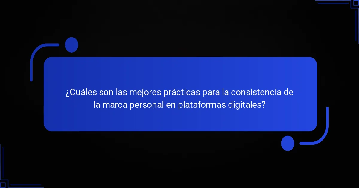 ¿Cuáles son las mejores prácticas para la consistencia de la marca personal en plataformas digitales?