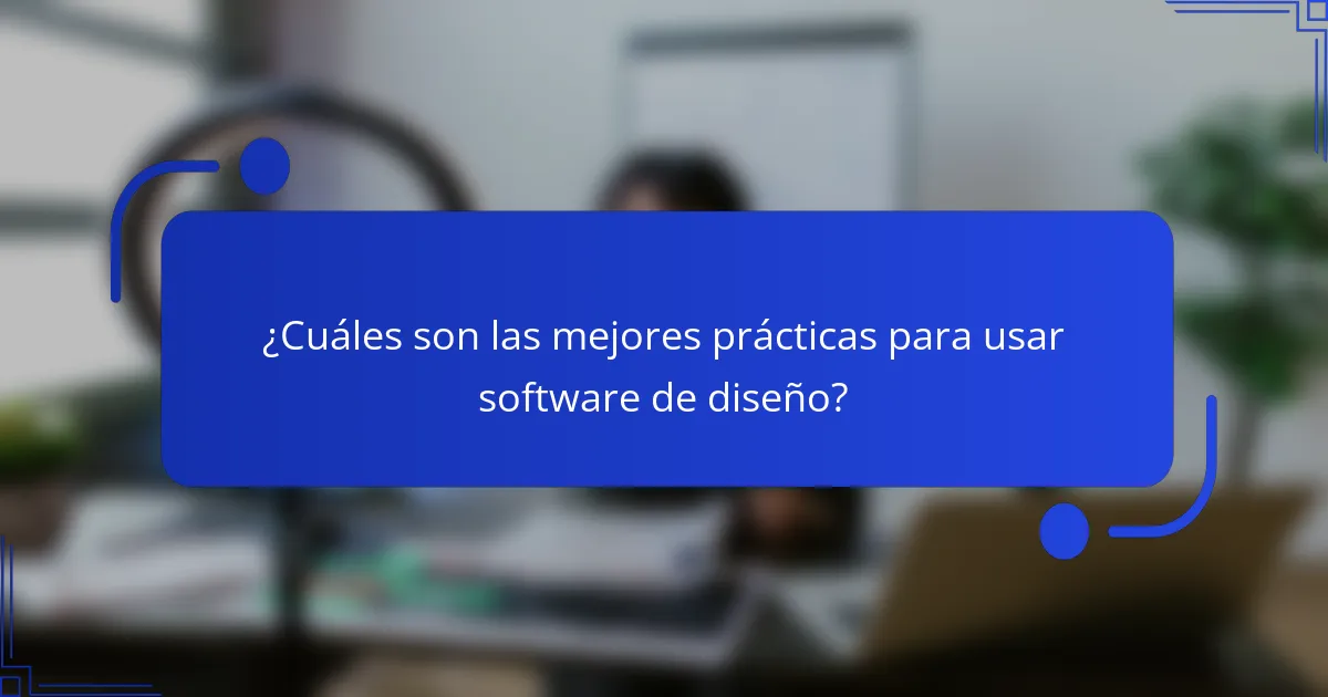 ¿Cuáles son las mejores prácticas para usar software de diseño?