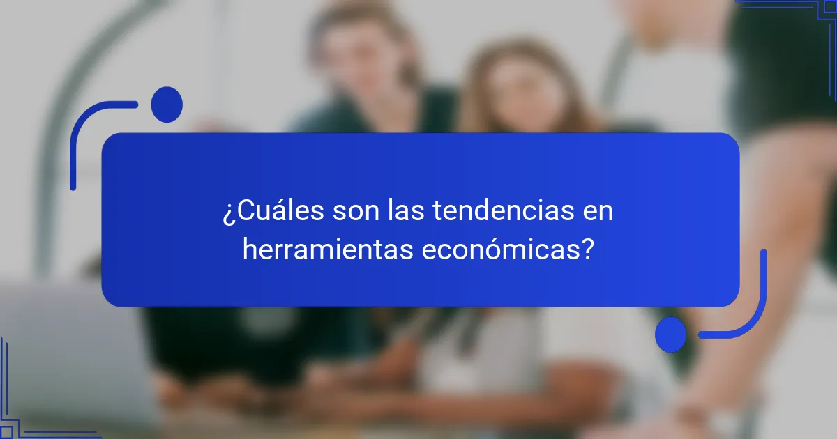 ¿Cuáles son las tendencias en herramientas económicas?