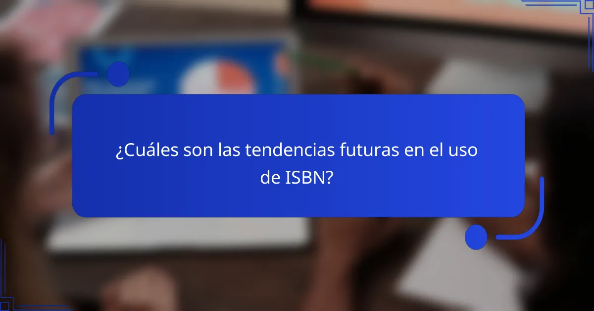 ¿Cuáles son las tendencias futuras en el uso de ISBN?