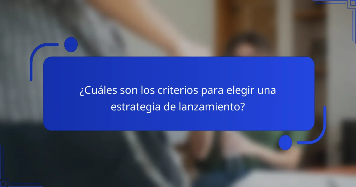¿Cuáles son los criterios para elegir una estrategia de lanzamiento?