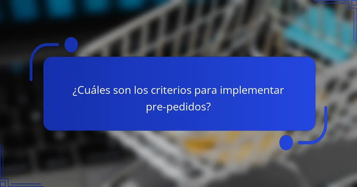 ¿Cuáles son los criterios para implementar pre-pedidos?