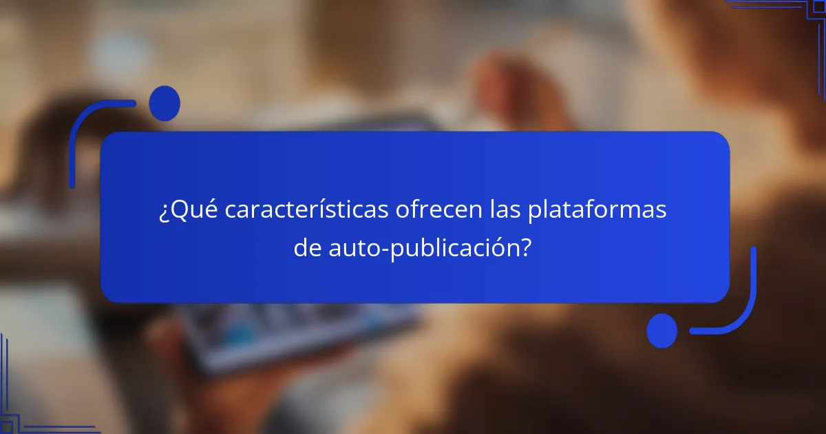 ¿Qué características ofrecen las plataformas de auto-publicación?