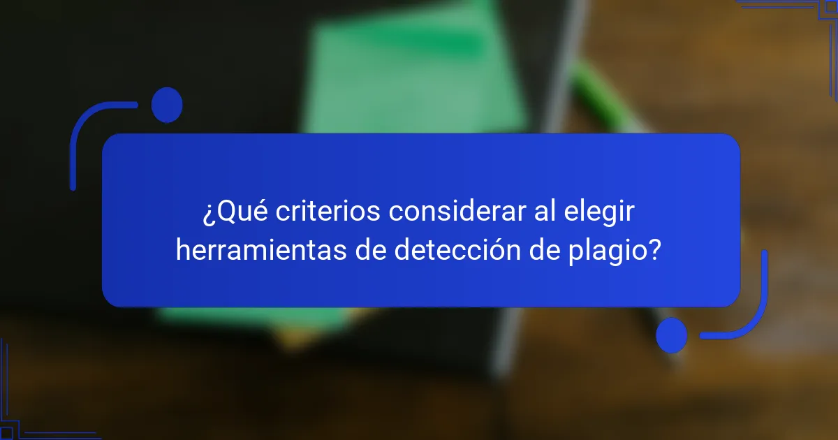 ¿Qué criterios considerar al elegir herramientas de detección de plagio?