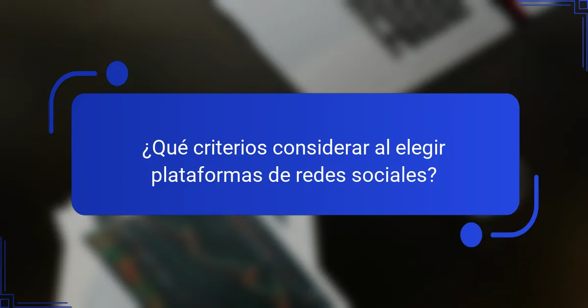¿Qué criterios considerar al elegir plataformas de redes sociales?