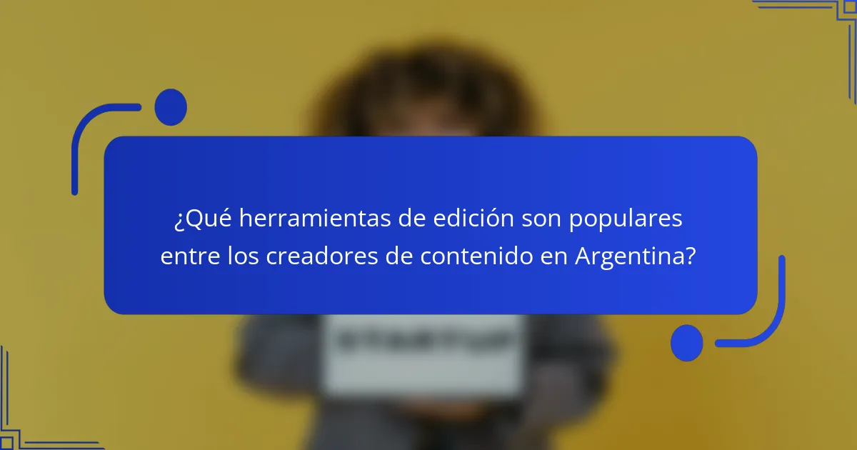 ¿Qué herramientas de edición son populares entre los creadores de contenido en Argentina?