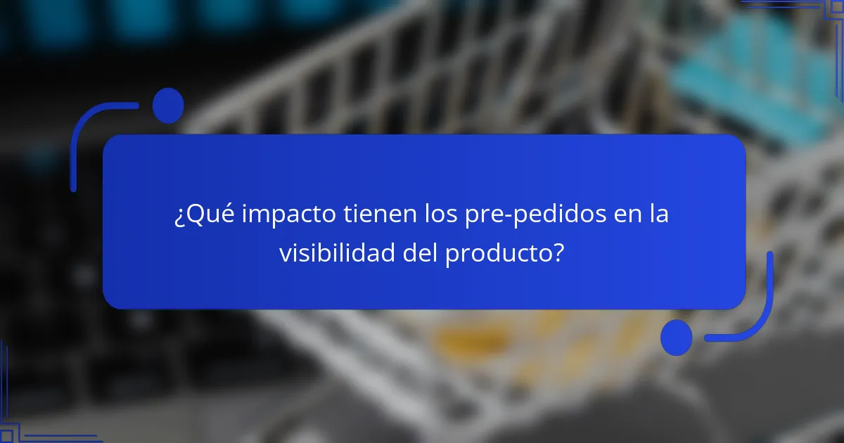 ¿Qué impacto tienen los pre-pedidos en la visibilidad del producto?