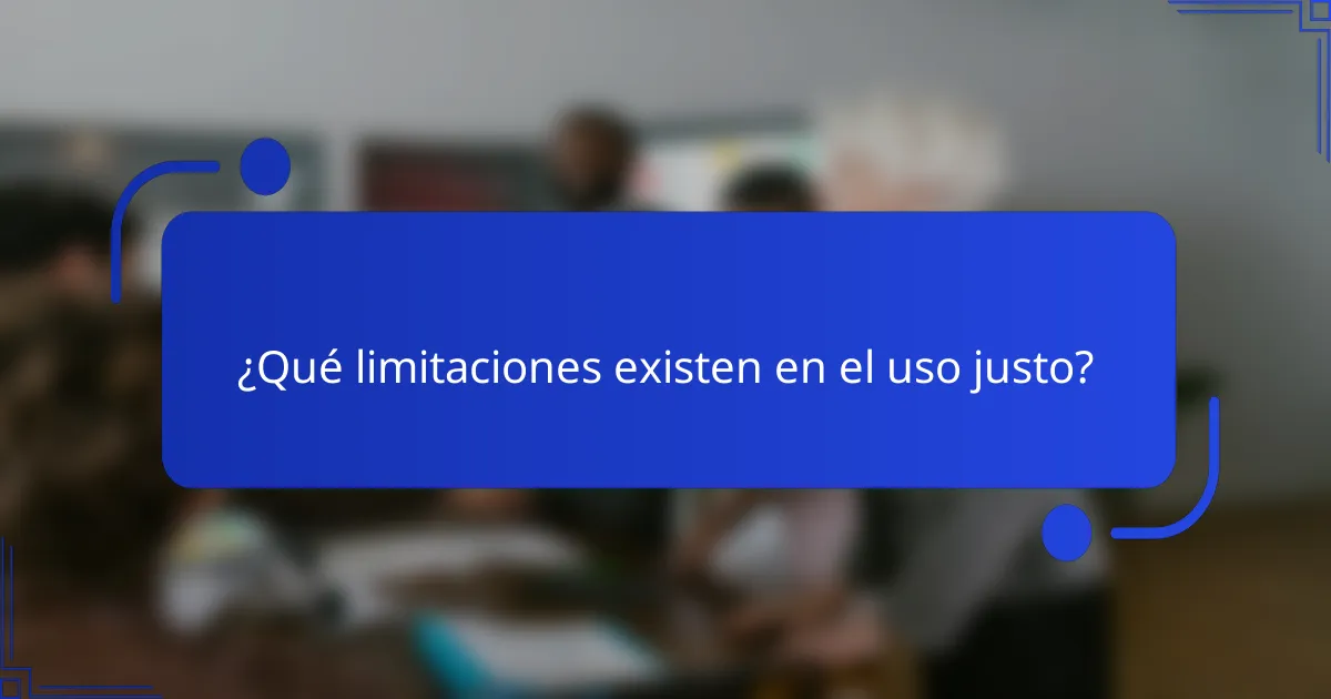 ¿Qué limitaciones existen en el uso justo?