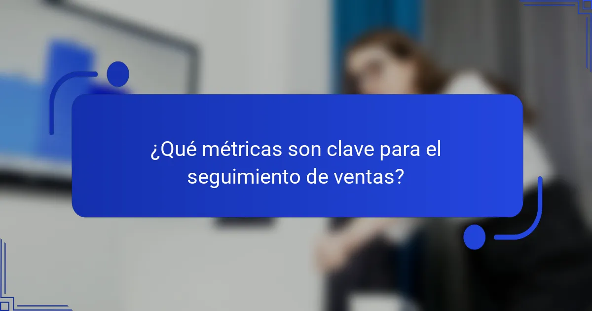 ¿Qué métricas son clave para el seguimiento de ventas?
