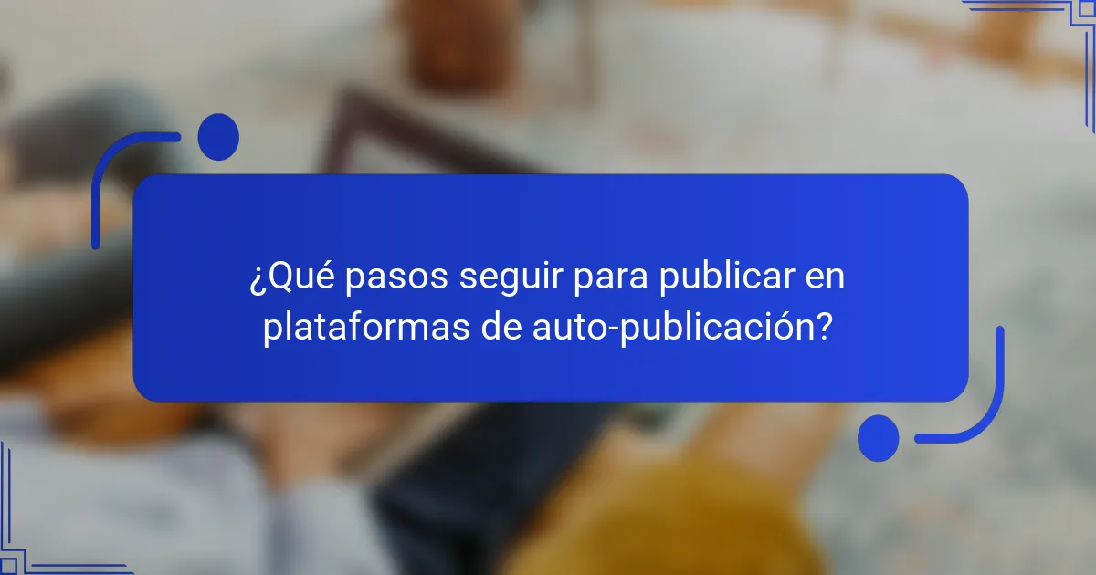 ¿Qué pasos seguir para publicar en plataformas de auto-publicación?