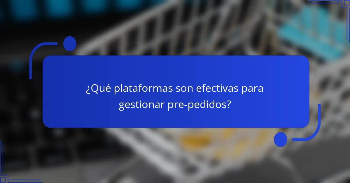 ¿Qué plataformas son efectivas para gestionar pre-pedidos?