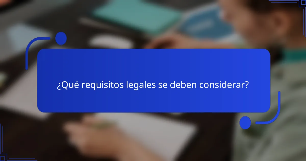 ¿Qué requisitos legales se deben considerar?