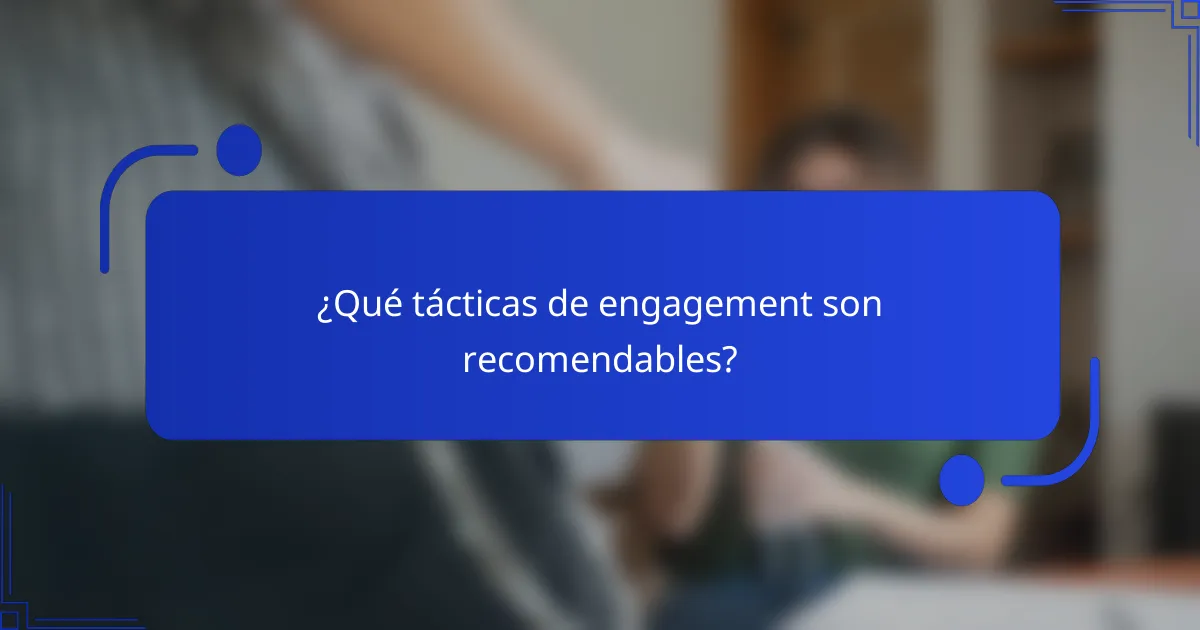 ¿Qué tácticas de engagement son recomendables?